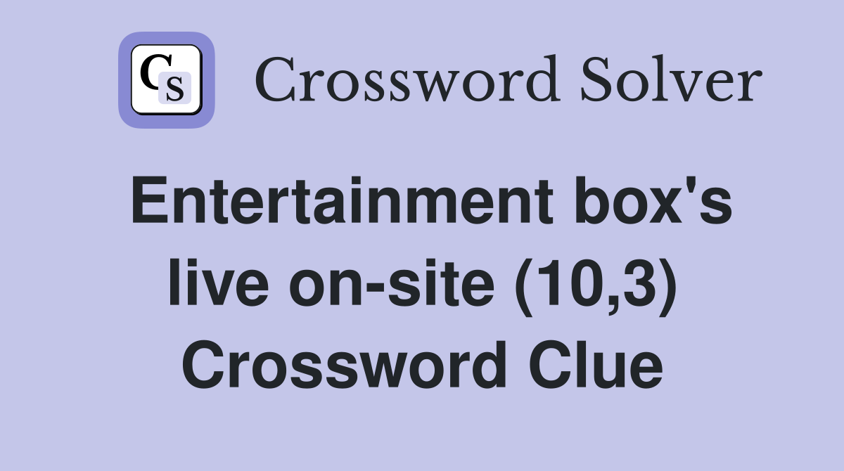 Entertainment box's live on-site (10,3) Crossword Clue