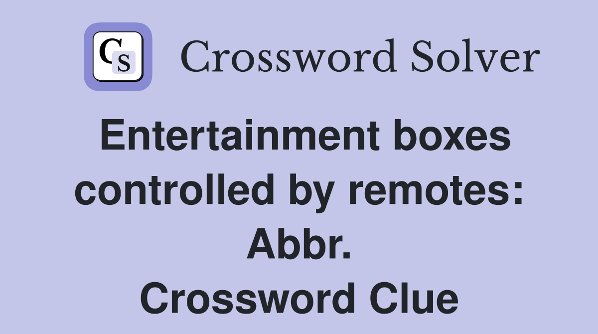 Entertainment boxes controlled by remotes: Abbr. Crossword Clue