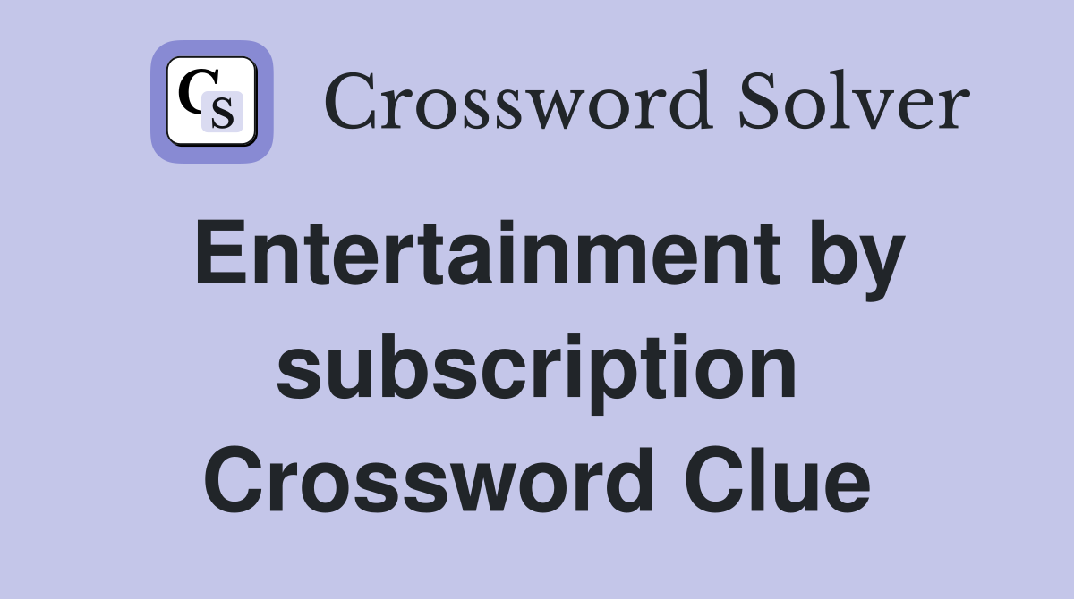 Entertainment by subscription Crossword Clue