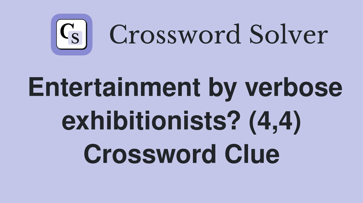 Entertainment by verbose exhibitionists? (4,4) Crossword Clue