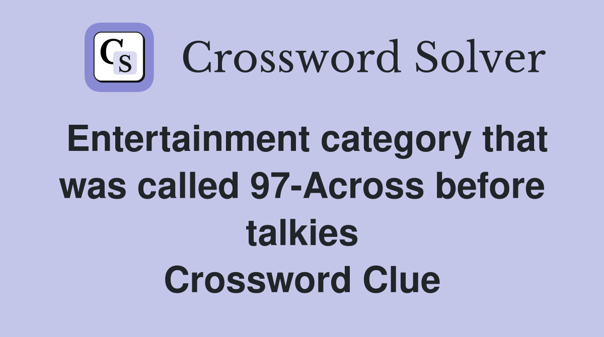 Entertainment category that was called 97-Across before talkies Crossword Clue