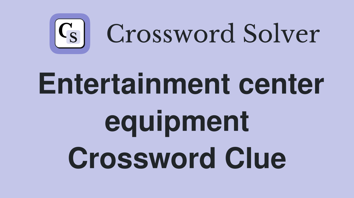 Entertainment center equipment Crossword Clue