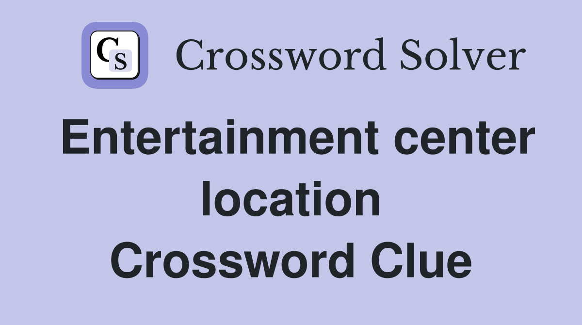 Entertainment center location Crossword Clue