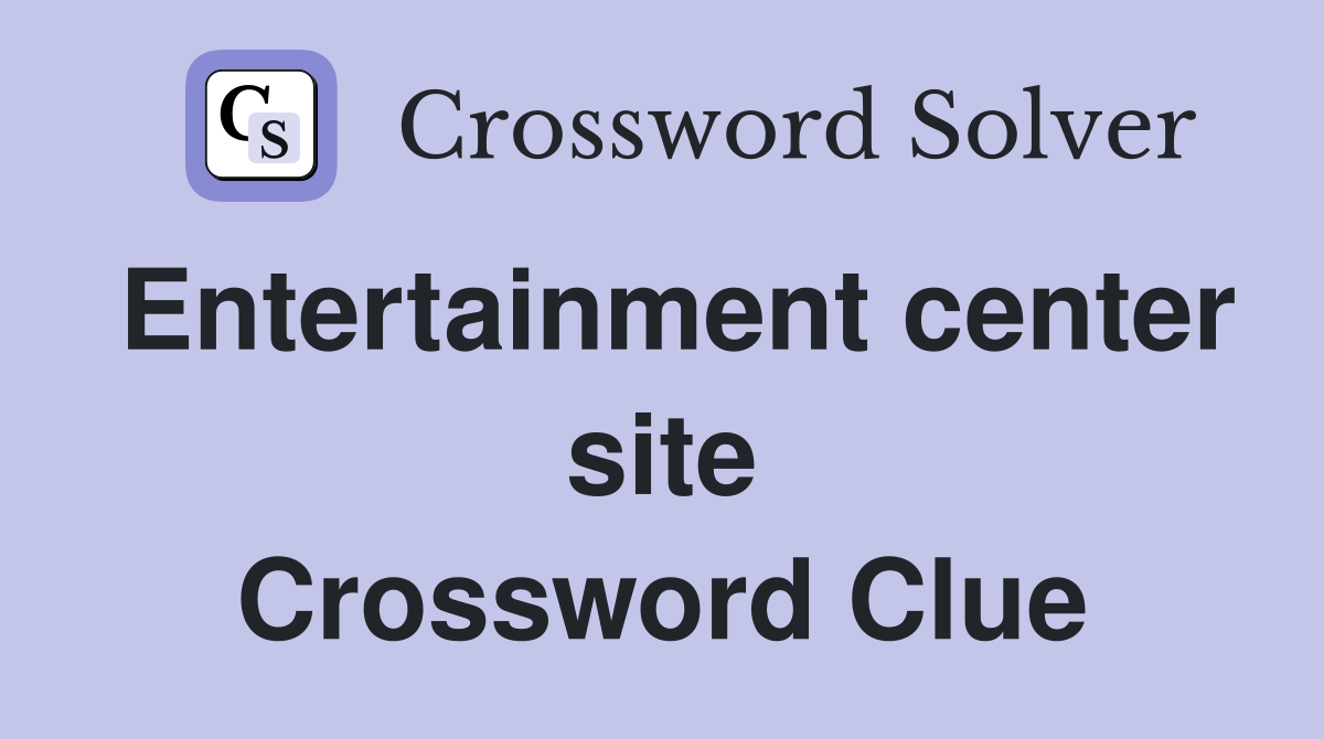 Entertainment center site Crossword Clue
