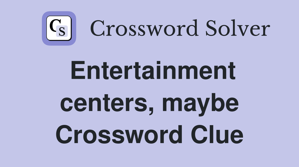 Entertainment centers, maybe Crossword Clue