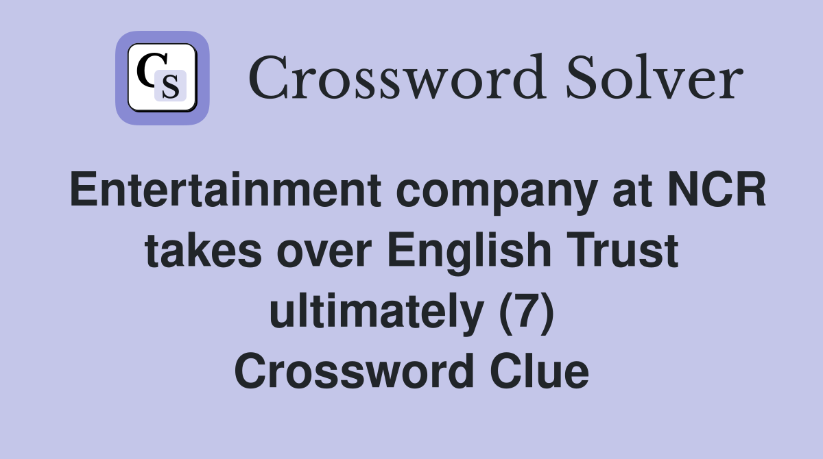 Entertainment company at NCR takes over English Trust ultimately (7) Crossword Clue
