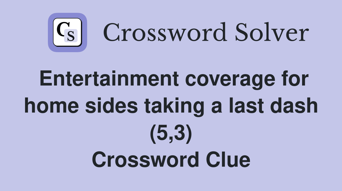 Entertainment coverage for home sides taking a last dash (5,3) Crossword Clue