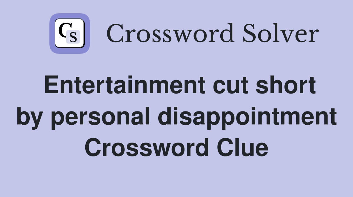 Entertainment cut short by personal disappointment Crossword Clue