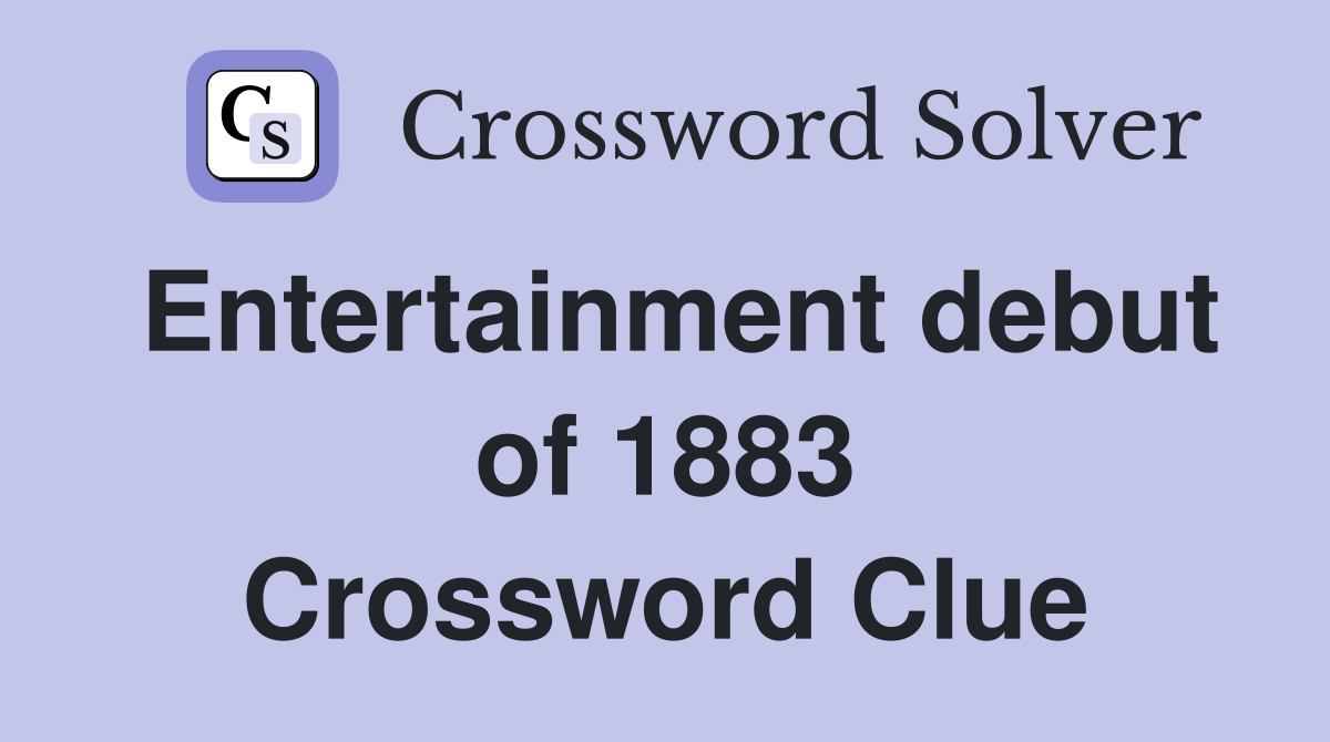 Entertainment debut of 1883 Crossword Clue