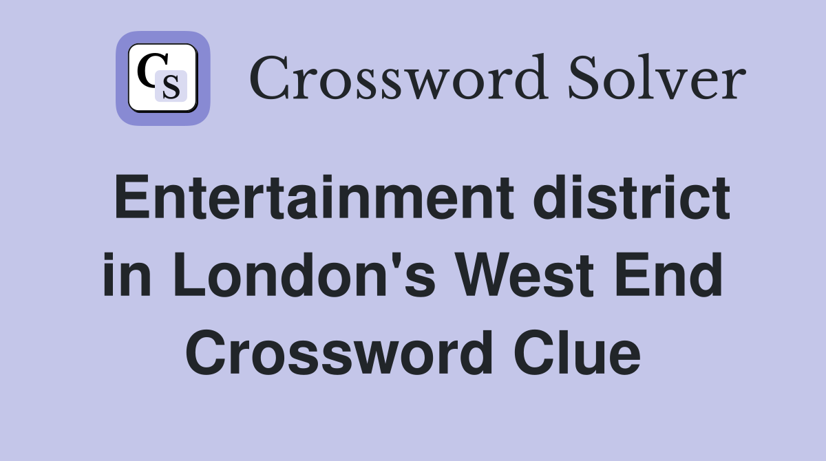 Entertainment district in London's West End Crossword Clue