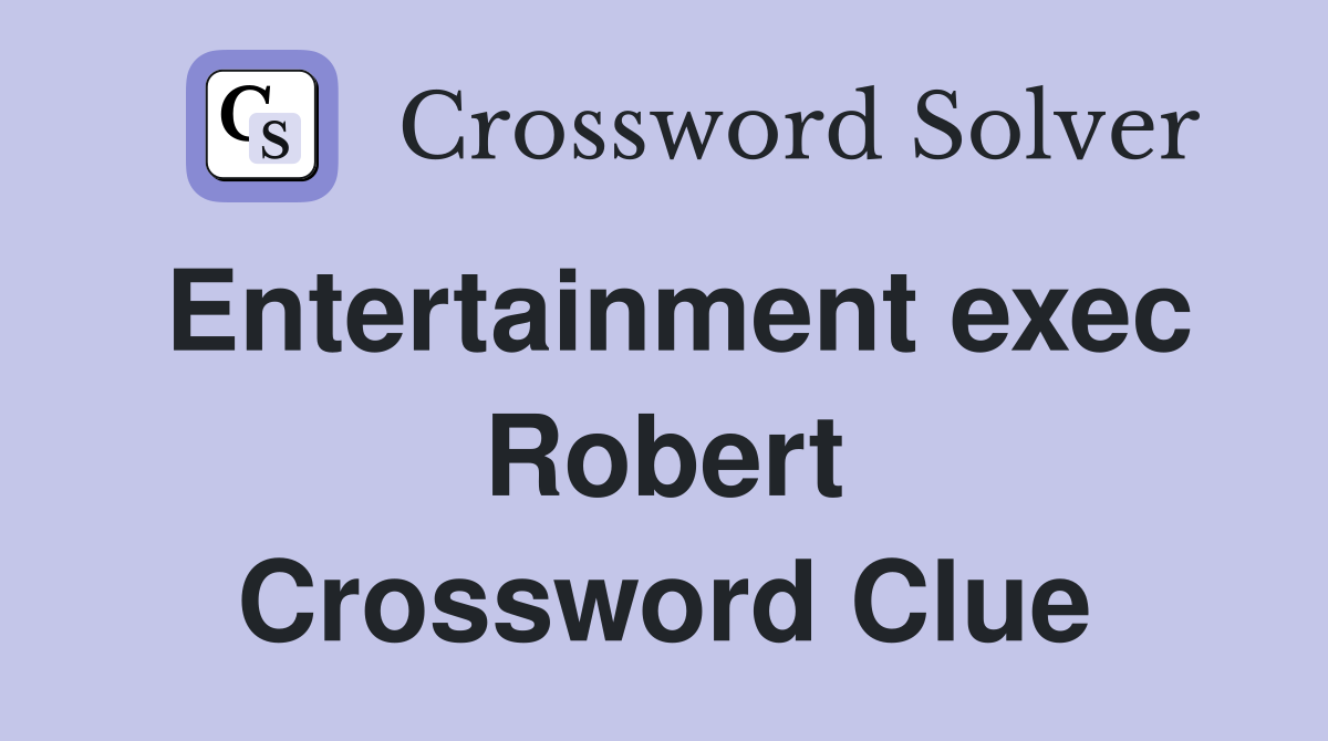 Entertainment exec Robert Crossword Clue