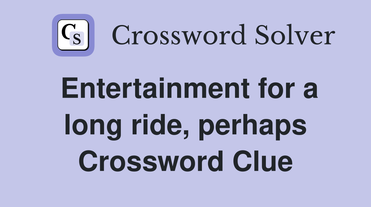 Entertainment for a long ride, perhaps Crossword Clue
