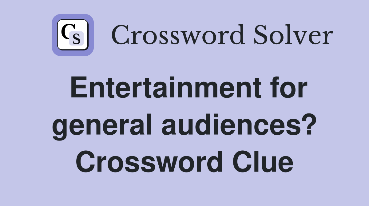 Entertainment for general audiences? Crossword Clue