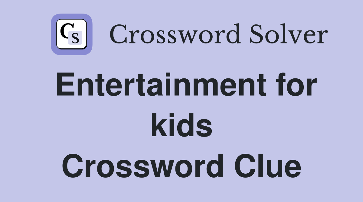 Entertainment for kids Crossword Clue