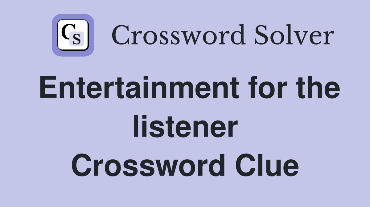 Entertainment for the listener Crossword Clue