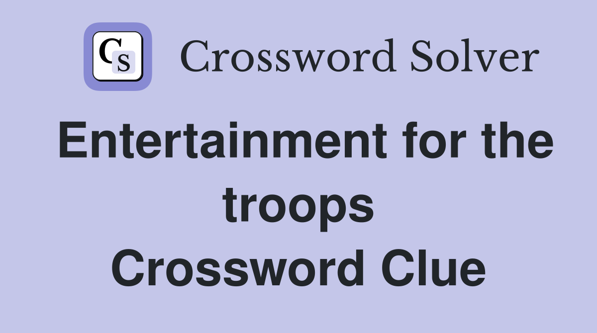 Entertainment for the troops Crossword Clue