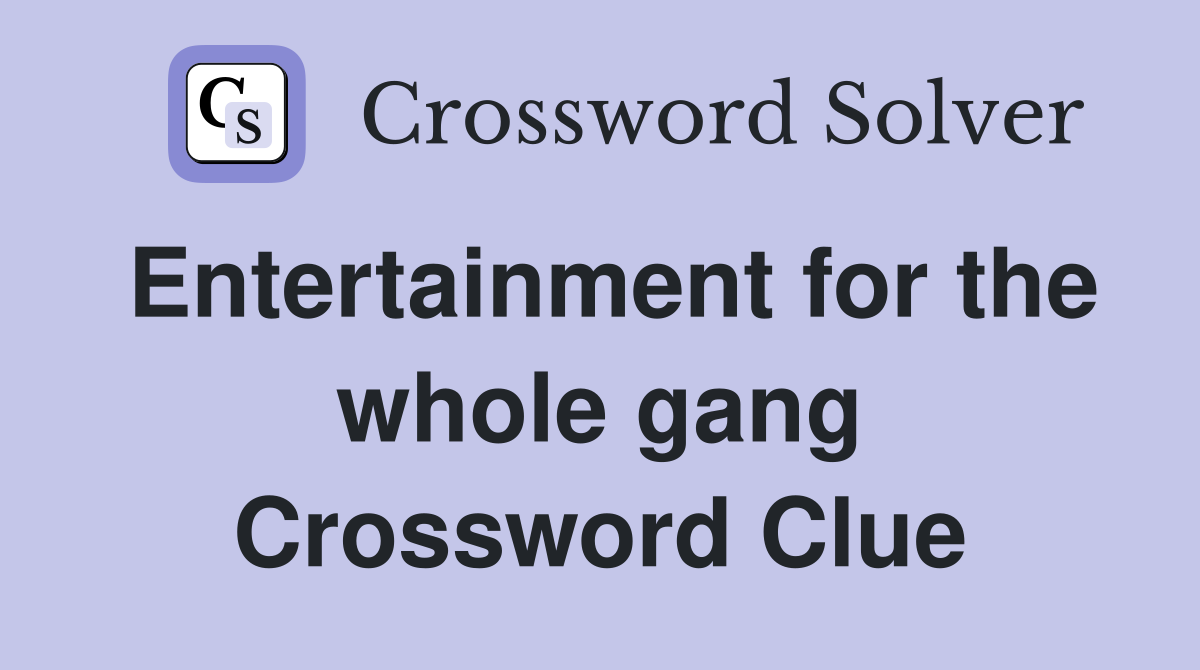 Entertainment for the whole gang Crossword Clue