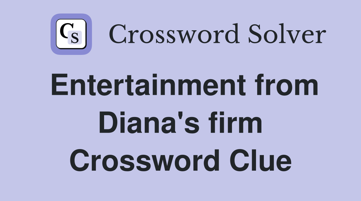 Entertainment from Diana's firm Crossword Clue