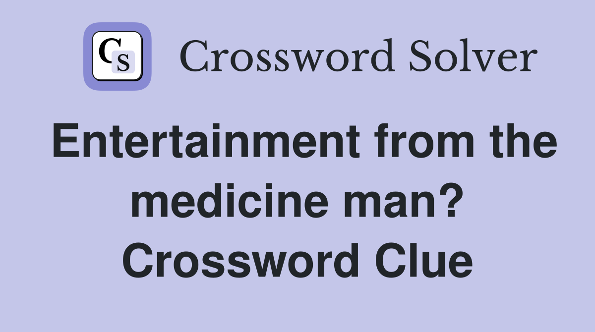 Entertainment from the medicine man? Crossword Clue