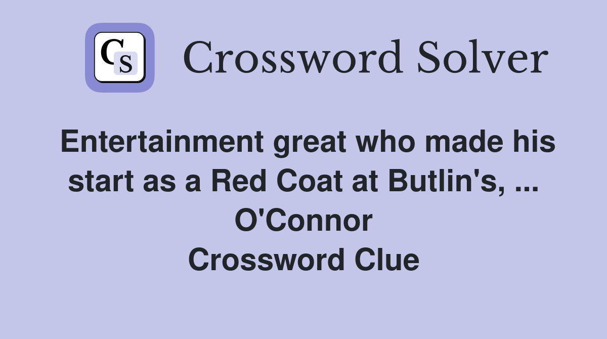 Entertainment great who made his start as a Red Coat at Butlin's, ... O'Connor Crossword Clue