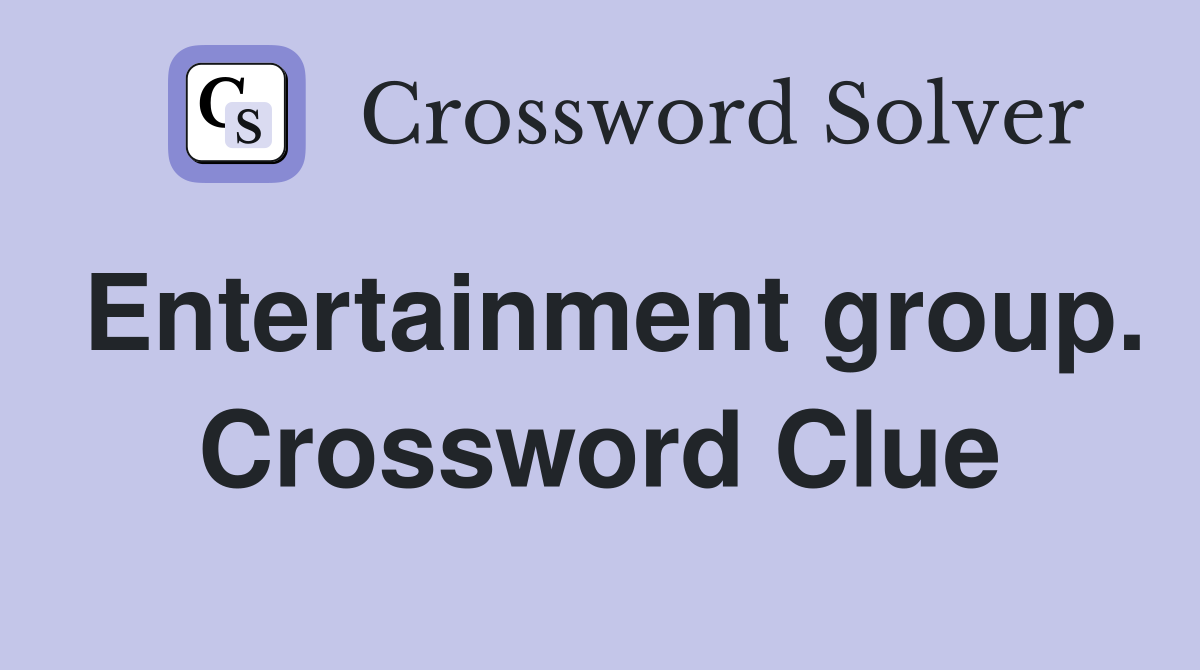 Entertainment group. Crossword Clue