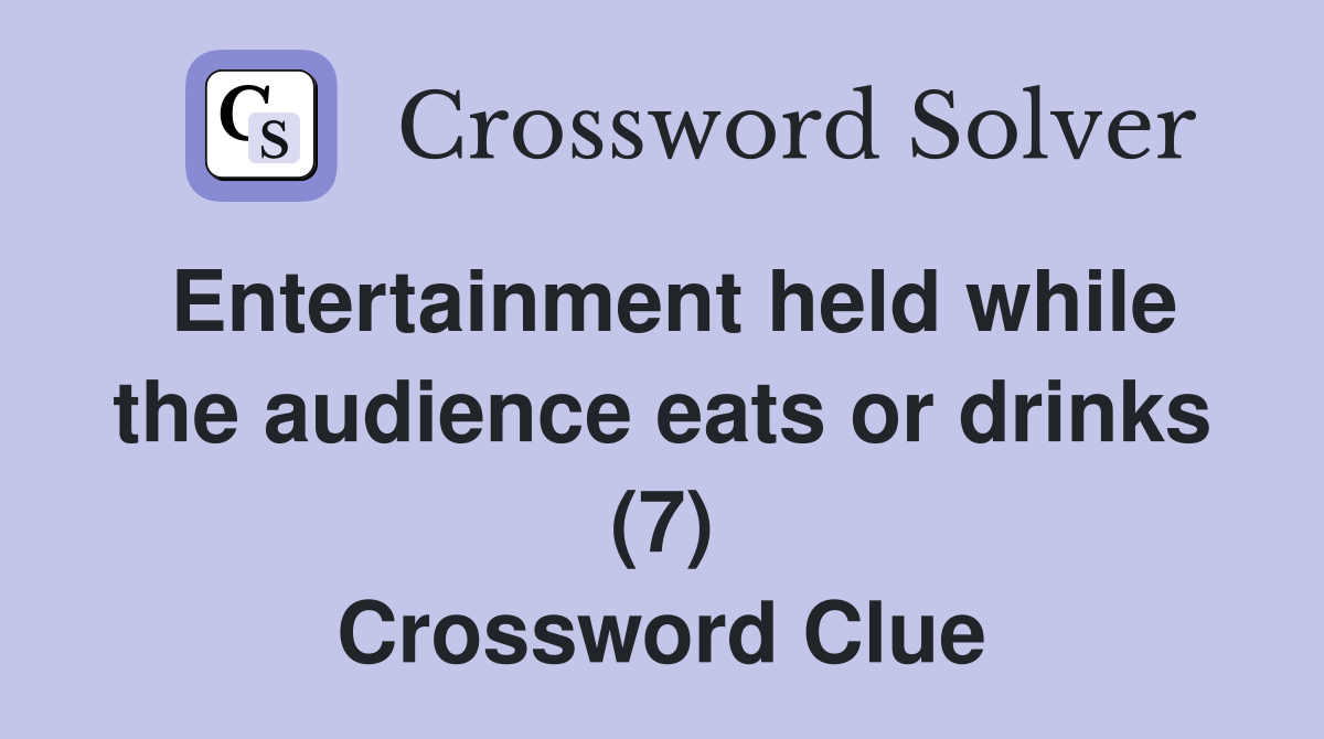 Entertainment held while the audience eats or drinks (7) Crossword Clue