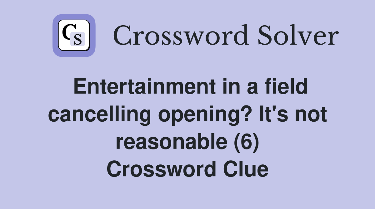 Entertainment in a field cancelling opening? It's not reasonable (6) Crossword Clue