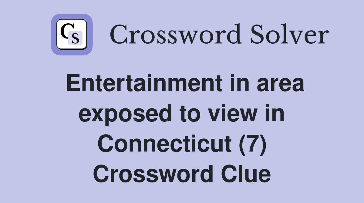 Entertainment in area exposed to view in Connecticut (7) Crossword Clue