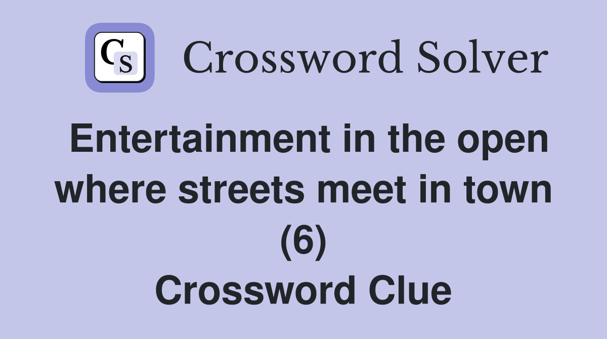 Entertainment in the open where streets meet in town (6) Crossword Clue