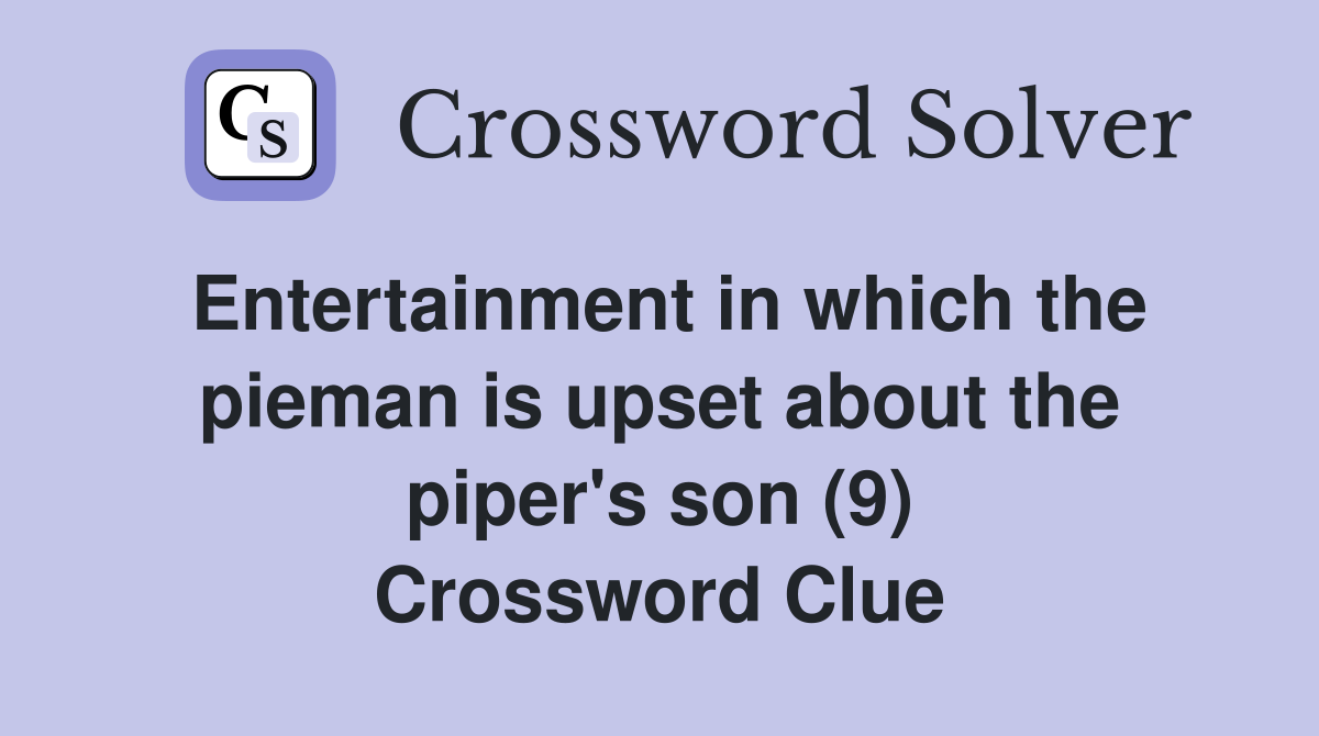 Entertainment in which the pieman is upset about the piper's son (9) Crossword Clue