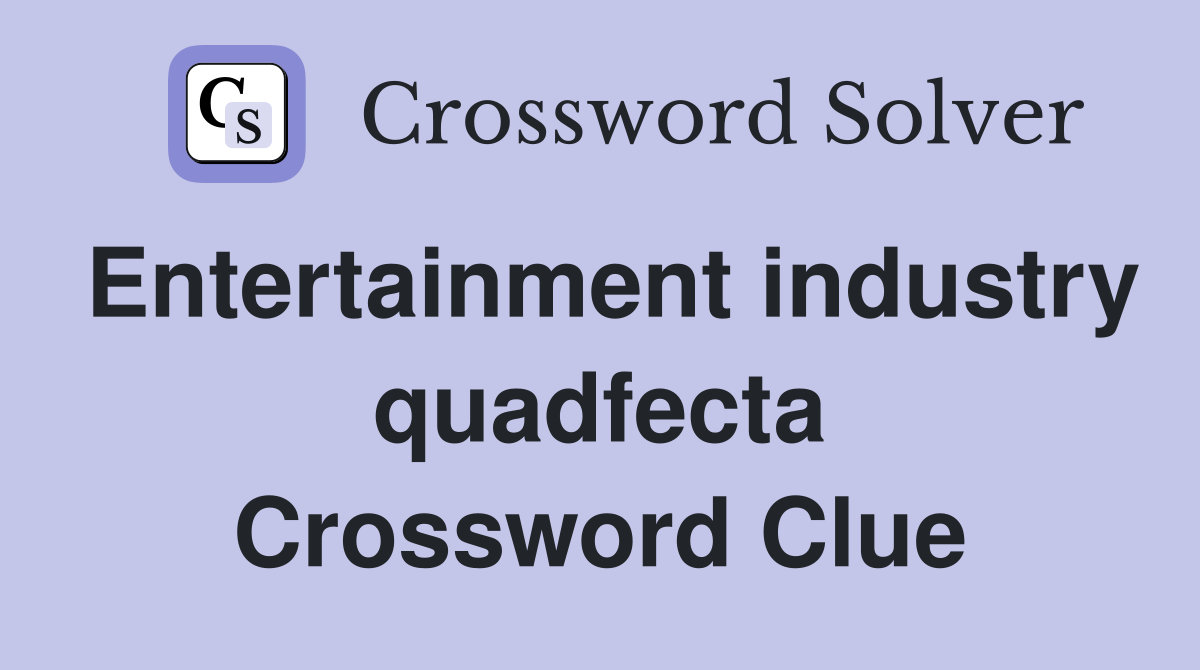 Entertainment industry quadfecta Crossword Clue