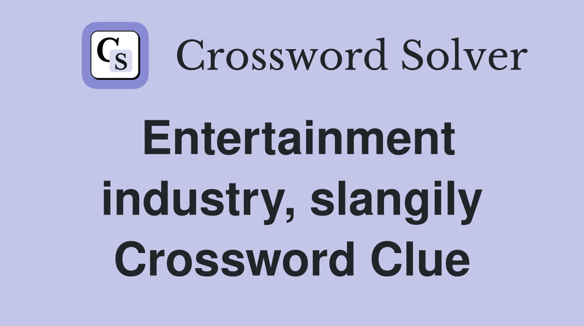 Entertainment industry, slangily Crossword Clue