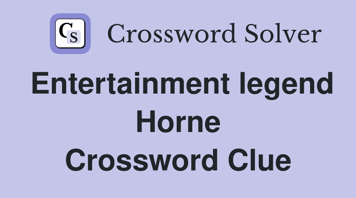 Entertainment legend Horne Crossword Clue