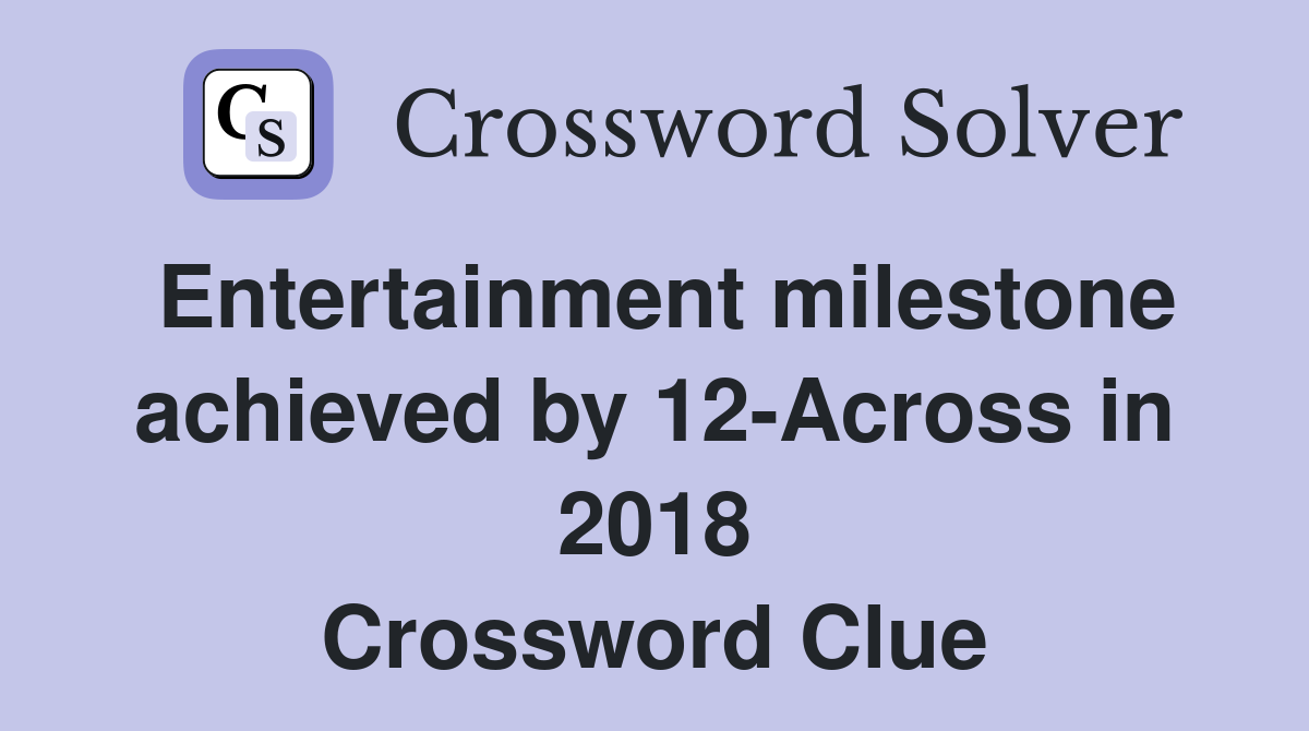 Entertainment milestone achieved by 12-Across in 2018 Crossword Clue