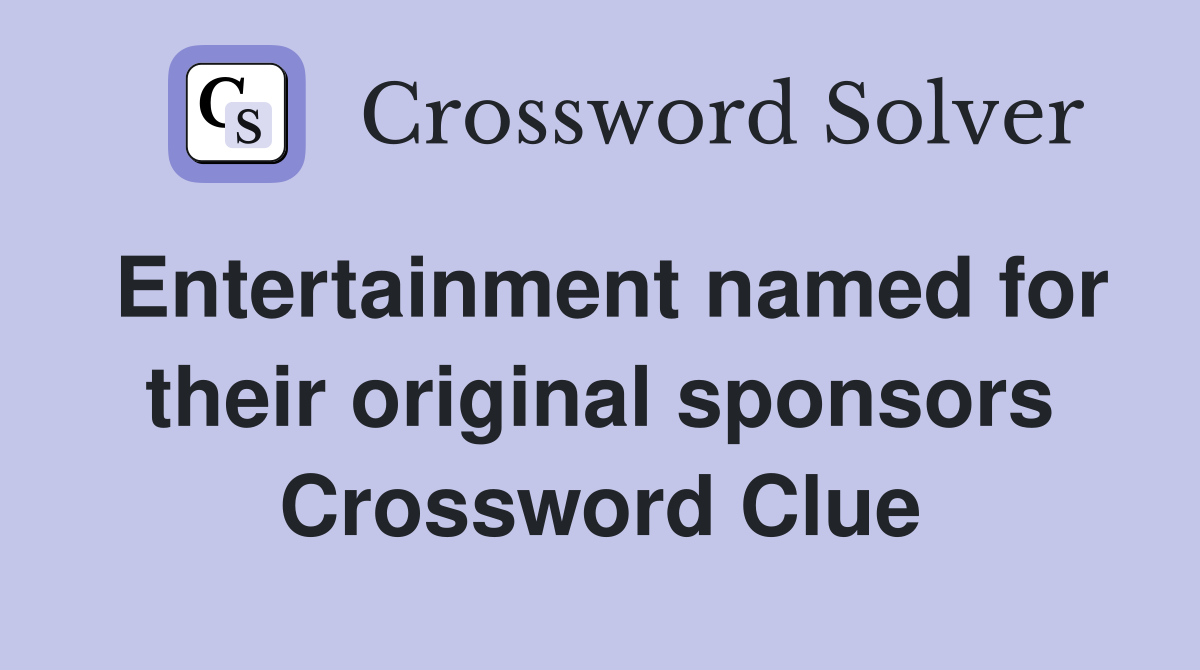 Entertainment named for their original sponsors Crossword Clue