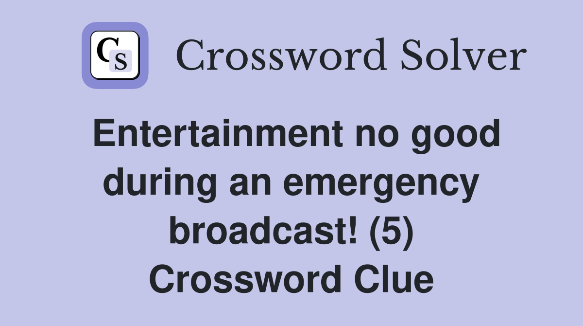 Entertainment no good during an emergency broadcast! (5) Crossword Clue