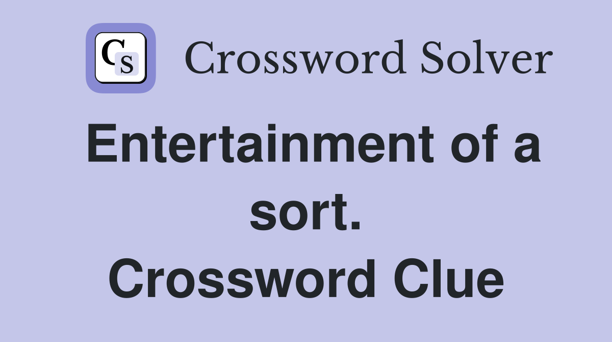 Entertainment of a sort. Crossword Clue