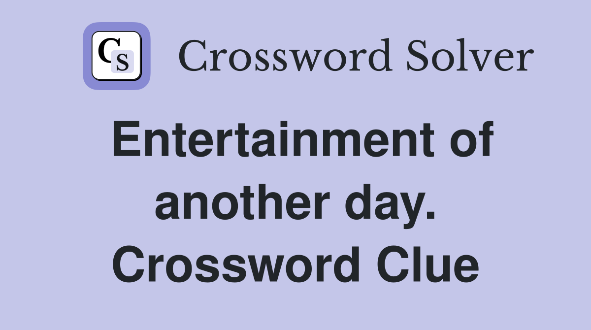 Entertainment of another day. Crossword Clue