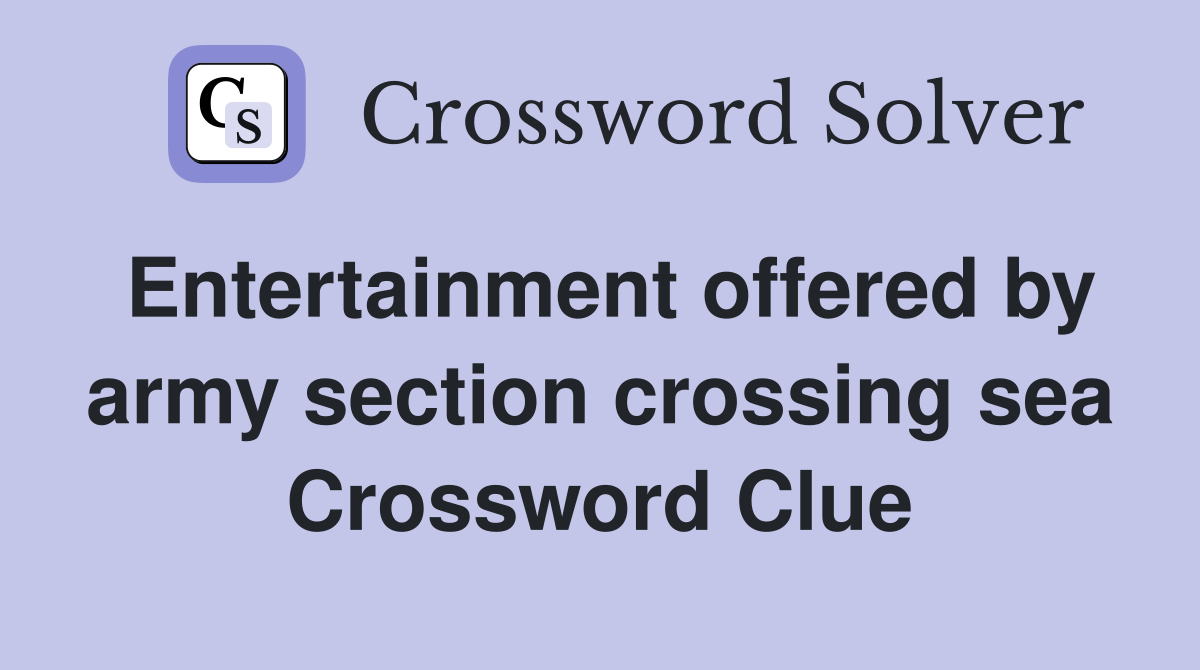 Entertainment offered by army section crossing sea Crossword Clue