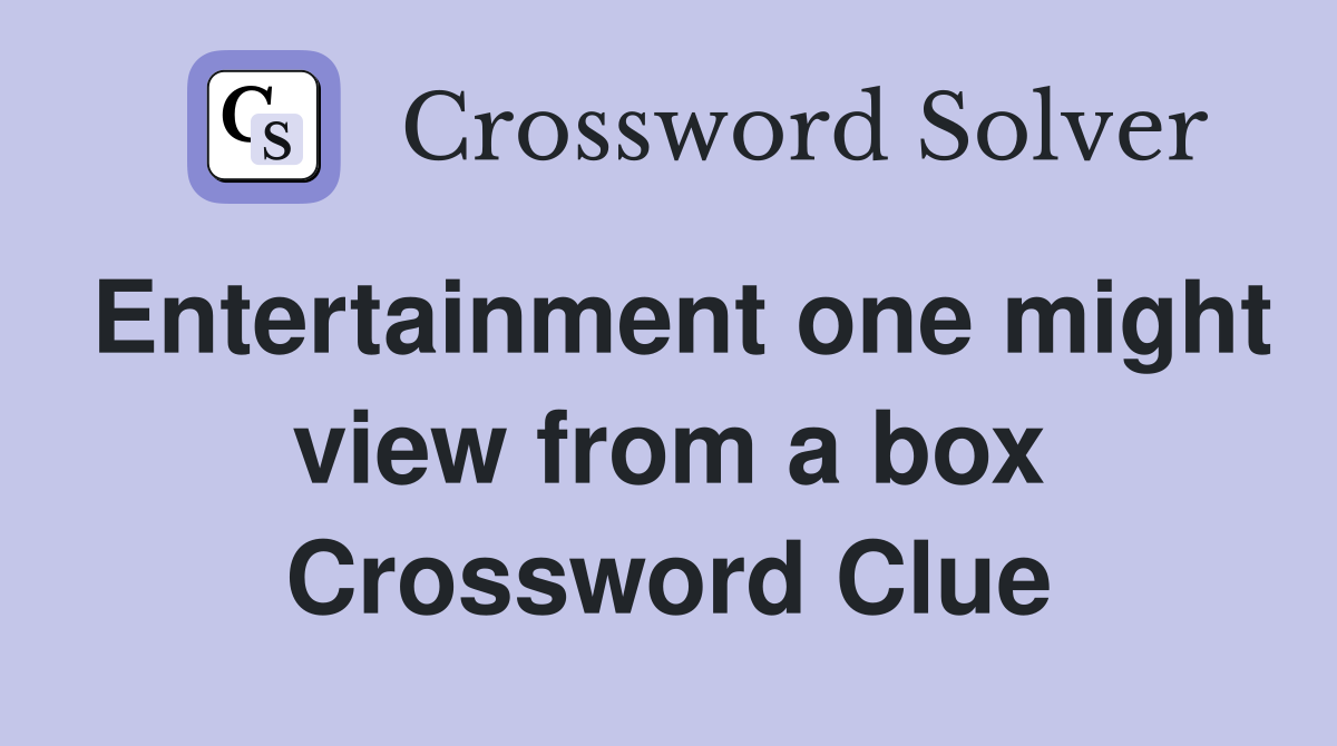Entertainment one might view from a box Crossword Clue