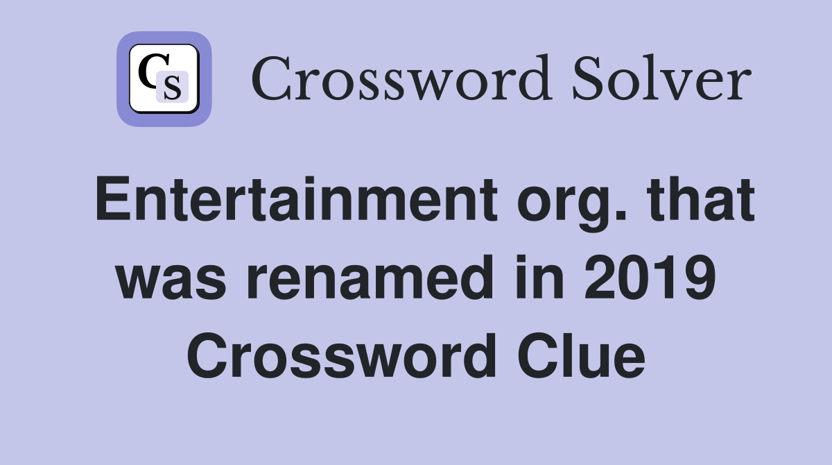 Entertainment org. that was renamed in 2019 Crossword Clue