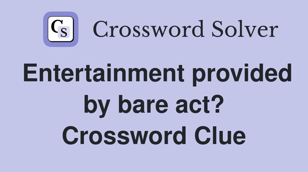 Entertainment provided by bare act? Crossword Clue