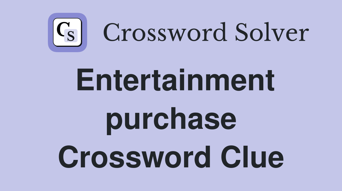 Entertainment purchase Crossword Clue