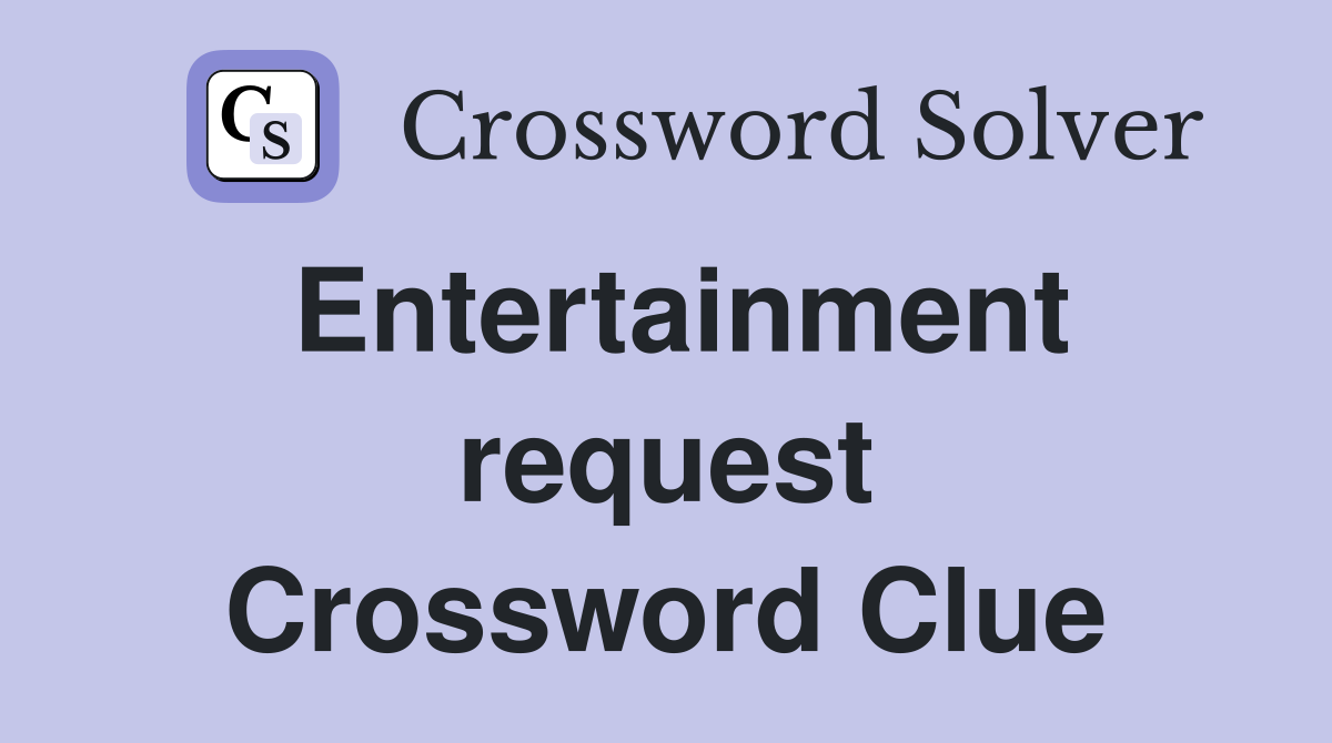 Entertainment request Crossword Clue