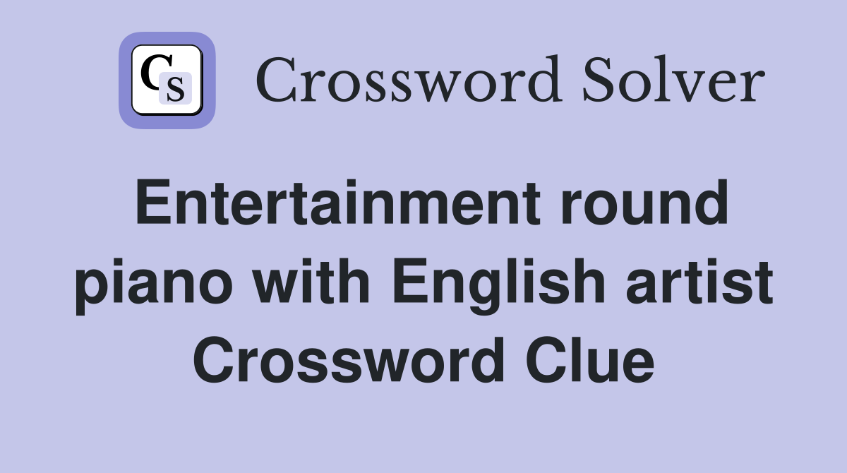Entertainment round piano with English artist Crossword Clue