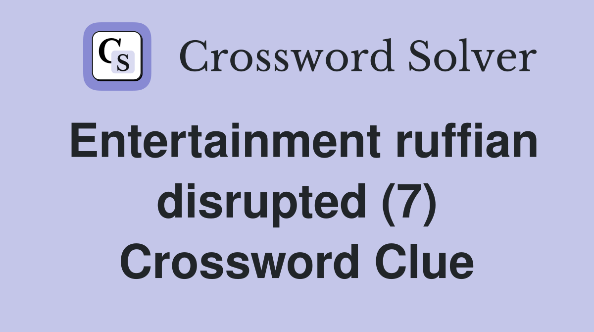 Entertainment ruffian disrupted (7) Crossword Clue