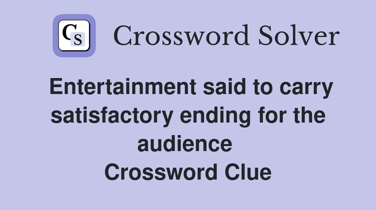 Entertainment said to carry satisfactory ending for the audience  Crossword Clue