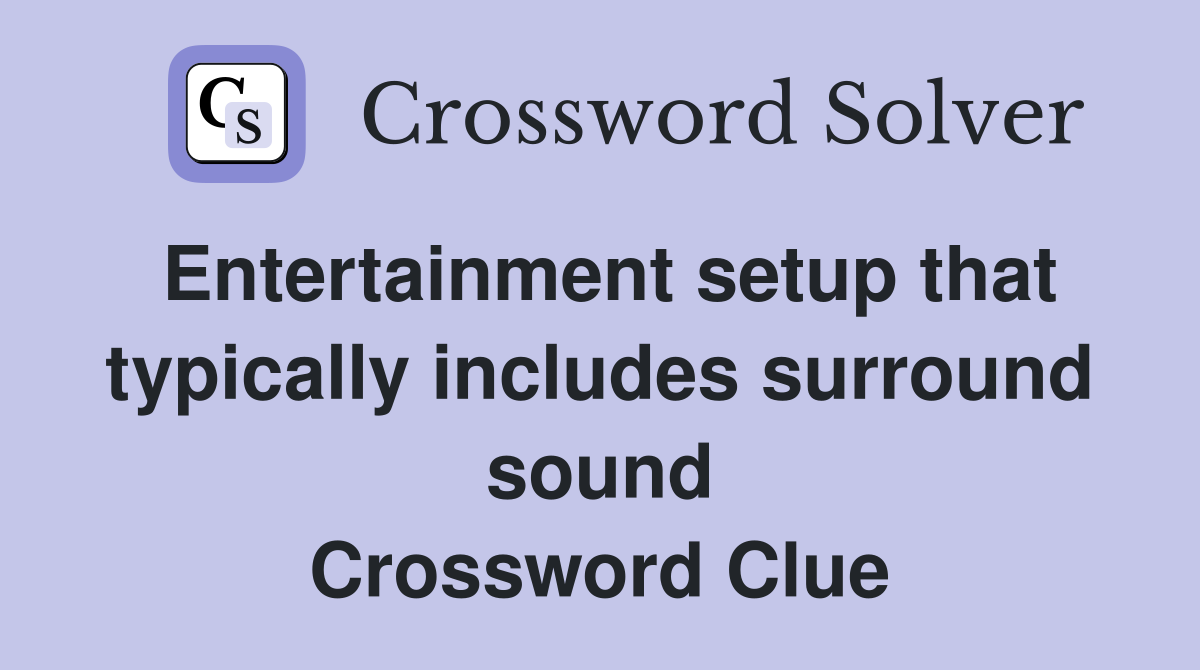 Entertainment setup that typically includes surround sound Crossword Clue