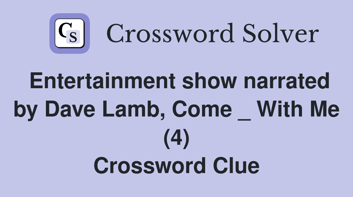 Entertainment show narrated by Dave Lamb, Come _ With Me (4) Crossword Clue