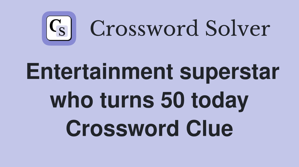 Entertainment superstar who turns 50 today Crossword Clue
